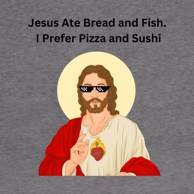 Jesus Ate Bread and Fish. I Prefer Pizza and Sushi, Jesus Funny Meme by cap2belo